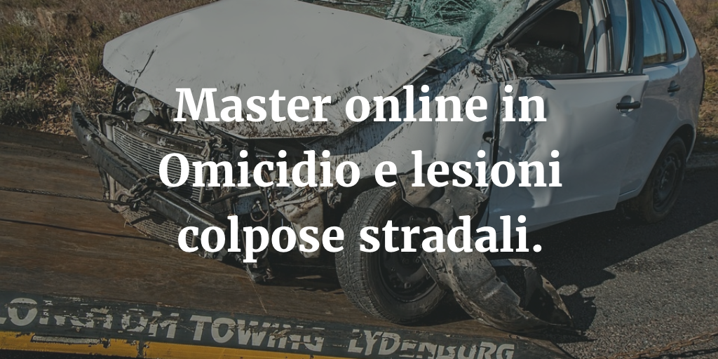 Master online in Omicidio Colposo Stradale: interdisciplinare e attuale.