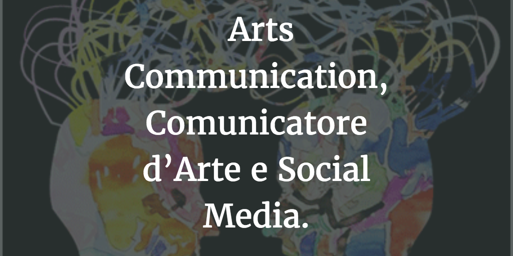 Arts Communication, Comunicatore d’Arte e Social Media.