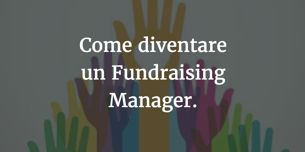 La nuova figura del Fundraising Manager: come diventarlo e quali le opportunità di lavoro.